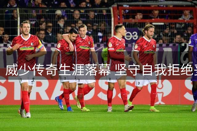 威少传奇生涯落幕 坚守自我拒绝妥协